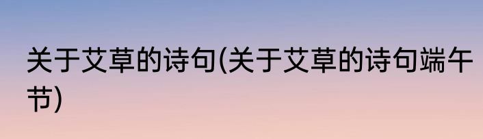 关于艾草的诗句(关于艾草的诗句端午节)