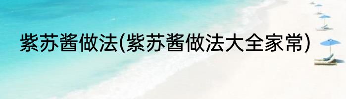 紫苏酱做法(紫苏酱做法大全家常)