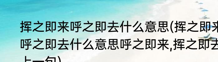 挥之即来呼之即去什么意思(挥之即来呼之即去什么意思呼之即来,挥之即去上一句)