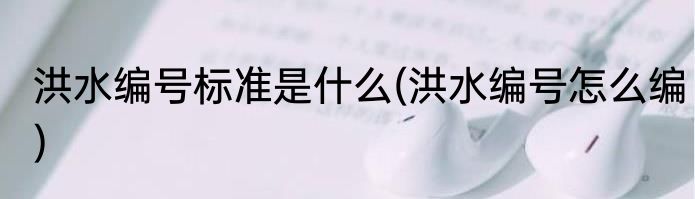洪水编号标准是什么(洪水编号怎么编)