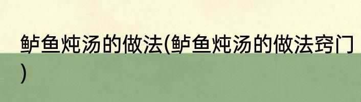 鲈鱼炖汤的做法(鲈鱼炖汤的做法窍门)