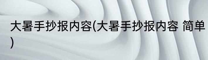 大暑手抄报内容(大暑手抄报内容 简单)
