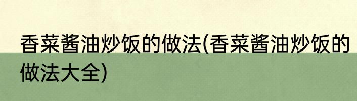香菜酱油炒饭的做法(香菜酱油炒饭的做法大全)