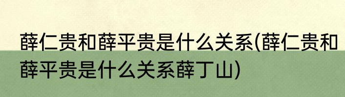 薛仁贵和薛平贵是什么关系(薛仁贵和薛平贵是什么关系薛丁山)