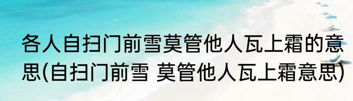 各人自扫门前雪莫管他人瓦上霜的意思(自扫门前雪 莫管他人瓦上霜意思)