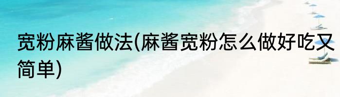 宽粉麻酱做法(麻酱宽粉怎么做好吃又简单)