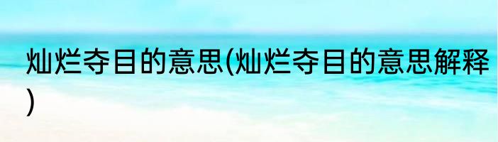 灿烂夺目的意思(灿烂夺目的意思解释)