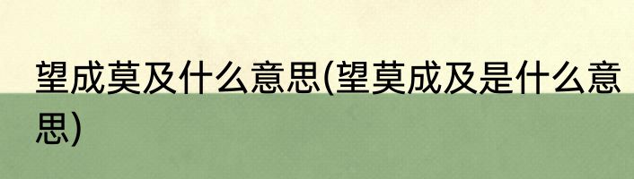 望成莫及什么意思(望莫成及是什么意思)