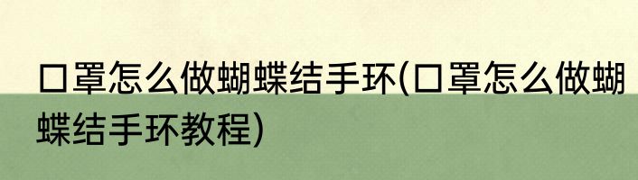 口罩怎么做蝴蝶结手环(口罩怎么做蝴蝶结手环教程)