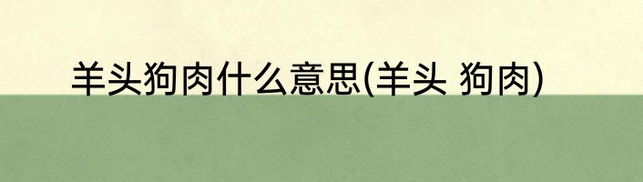 羊头狗肉什么意思(羊头 狗肉)