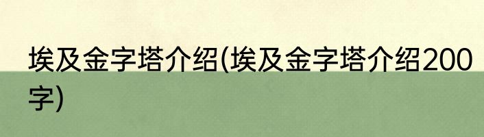 埃及金字塔介绍(埃及金字塔介绍200字)