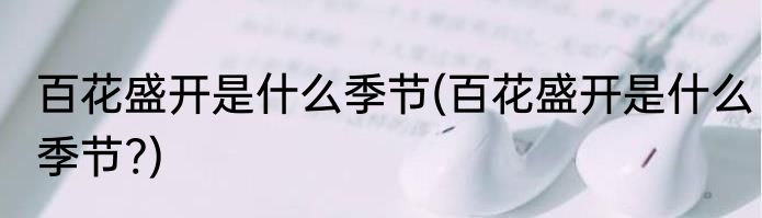 百花盛开是什么季节(百花盛开是什么季节?)