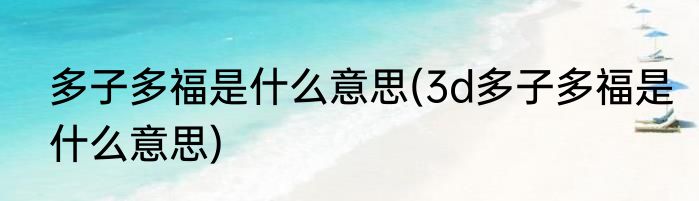 多子多福是什么意思(3d多子多福是什么意思)