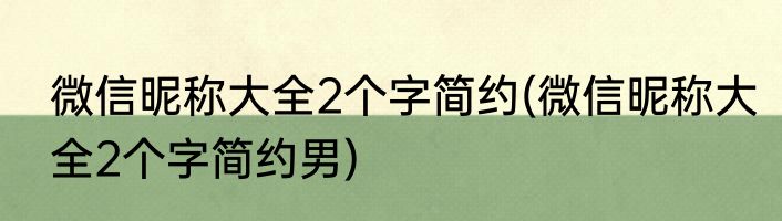 微信昵称大全2个字简约(微信昵称大全2个字简约男)
