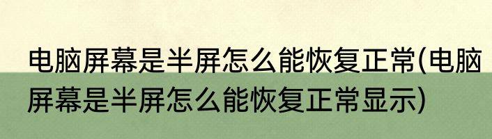 电脑屏幕是半屏怎么能恢复正常(电脑屏幕是半屏怎么能恢复正常显示)