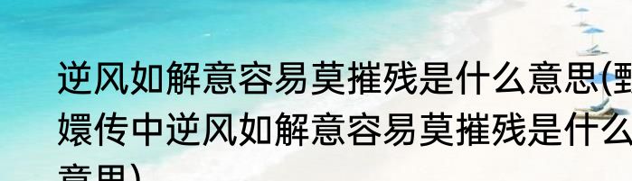 逆风如解意容易莫摧残是什么意思(甄嬛传中逆风如解意容易莫摧残是什么意思)