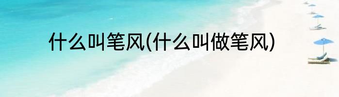 什么叫笔风(什么叫做笔风)
