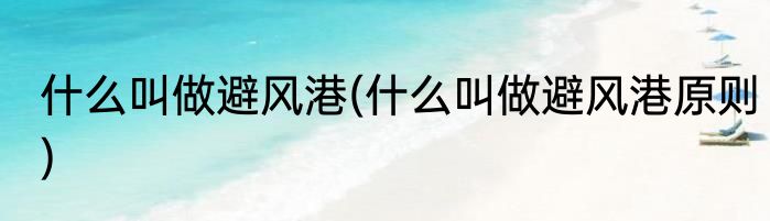 什么叫做避风港(什么叫做避风港原则)