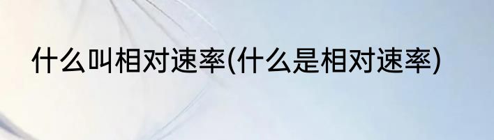 什么叫相对速率(什么是相对速率)