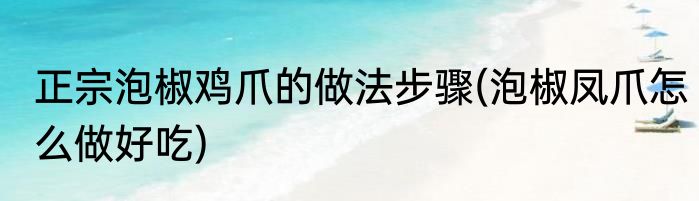 正宗泡椒鸡爪的做法步骤(泡椒凤爪怎么做好吃)