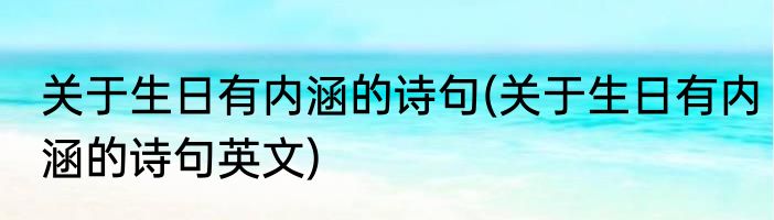 关于生日有内涵的诗句(关于生日有内涵的诗句英文)