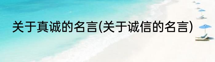 关于真诚的名言(关于诚信的名言)