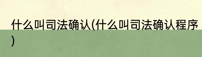什么叫司法确认(什么叫司法确认程序)