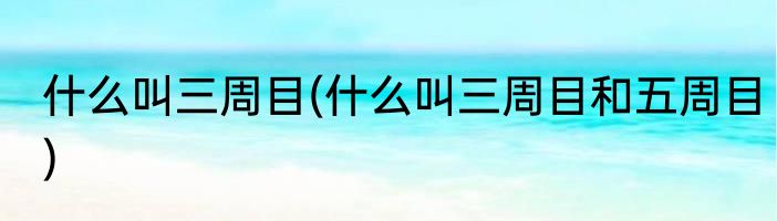 什么叫三周目(什么叫三周目和五周目)