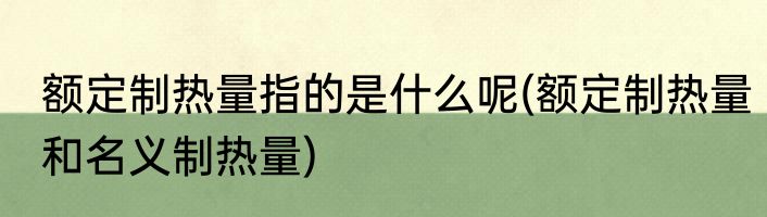 额定制热量指的是什么呢(额定制热量和名义制热量)