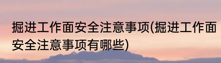 掘进工作面安全注意事项(掘进工作面安全注意事项有哪些)