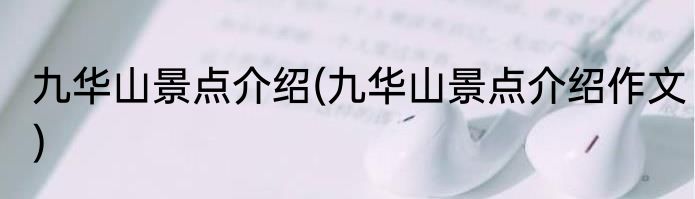 九华山景点介绍(九华山景点介绍作文)