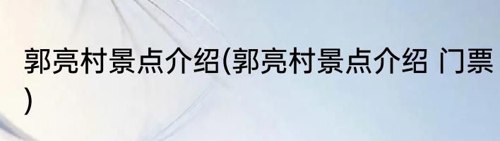 郭亮村景点介绍(郭亮村景点介绍 门票)