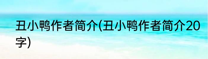 丑小鸭作者简介(丑小鸭作者简介20字)