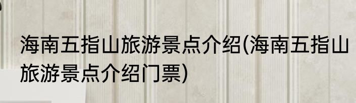 海南五指山旅游景点介绍(海南五指山旅游景点介绍门票)