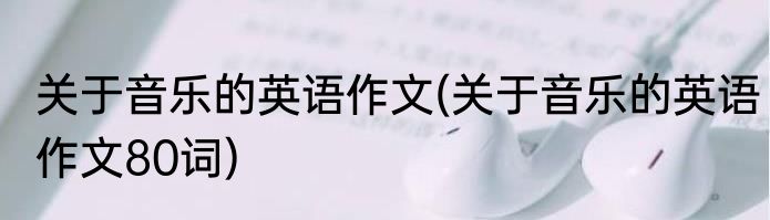 关于音乐的英语作文(关于音乐的英语作文80词)