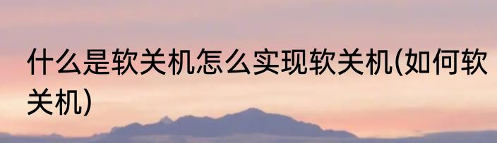 什么是软关机怎么实现软关机(如何软关机)