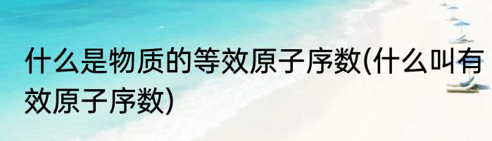 什么是物质的等效原子序数(什么叫有效原子序数)