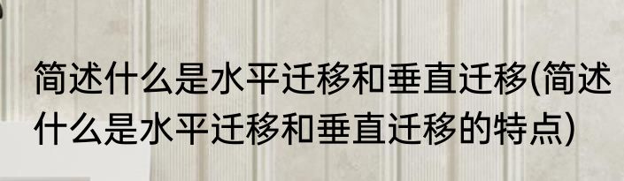 简述什么是水平迁移和垂直迁移(简述什么是水平迁移和垂直迁移的特点)