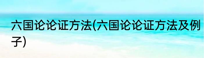 六国论论证方法(六国论论证方法及例子)