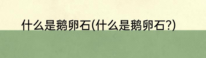 什么是鹅卵石(什么是鹅卵石?)