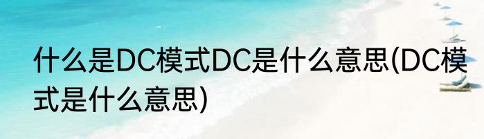 什么是DC模式DC是什么意思(DC模式是什么意思)