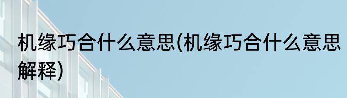 机缘巧合什么意思(机缘巧合什么意思解释)