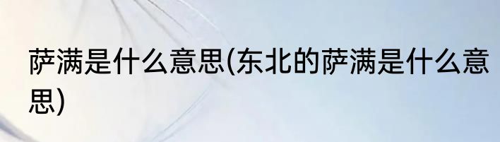 萨满是什么意思(东北的萨满是什么意思)