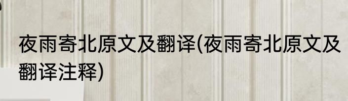 夜雨寄北原文及翻译(夜雨寄北原文及翻译注释)
