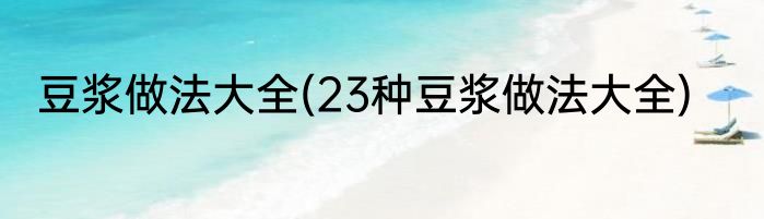 豆浆做法大全(23种豆浆做法大全)