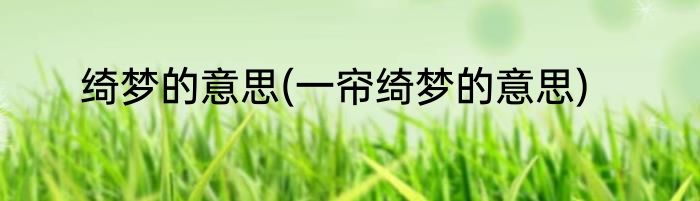 绮梦的意思(一帘绮梦的意思)
