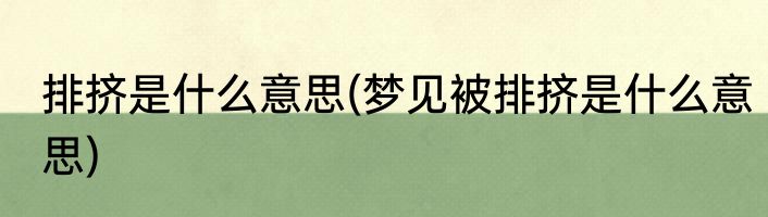 排挤是什么意思(梦见被排挤是什么意思)