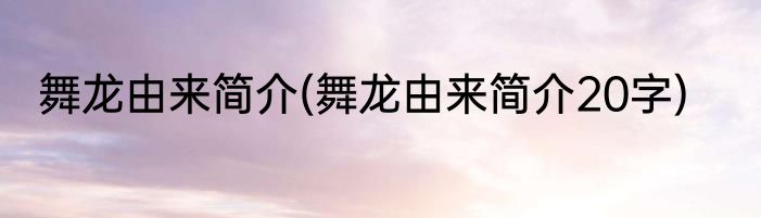 舞龙由来简介(舞龙由来简介20字)