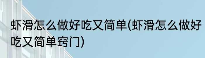 虾滑怎么做好吃又简单(虾滑怎么做好吃又简单窍门)