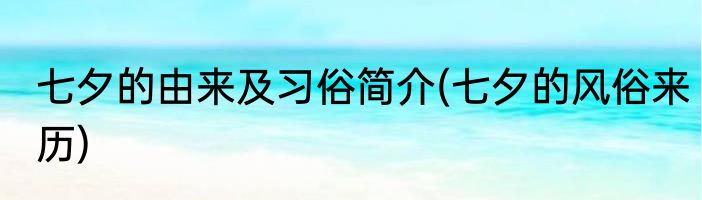 七夕的由来及习俗简介(七夕的风俗来历)